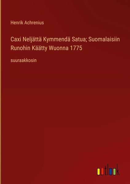 Produktbild: Caxi Nelj&auml;tt&auml; Kymmend&auml; Satua; Suomalaisiin Runohin K&auml;&auml;tty Wuonna 1775