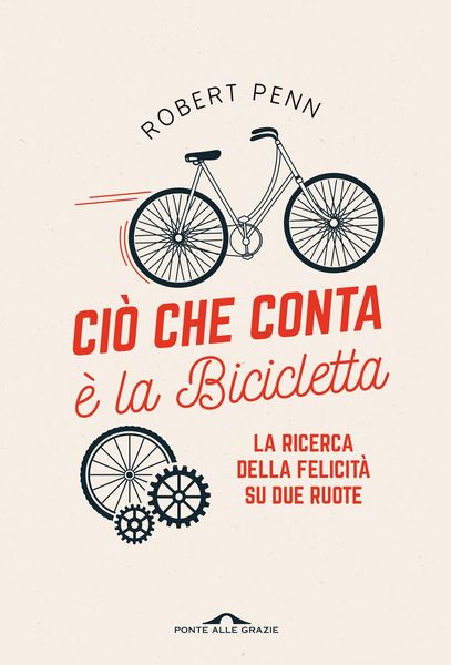 Produktbild: Ci&ograve; che conta &egrave; la bicicletta. La ricerca della felicit&agrave; su due ruote