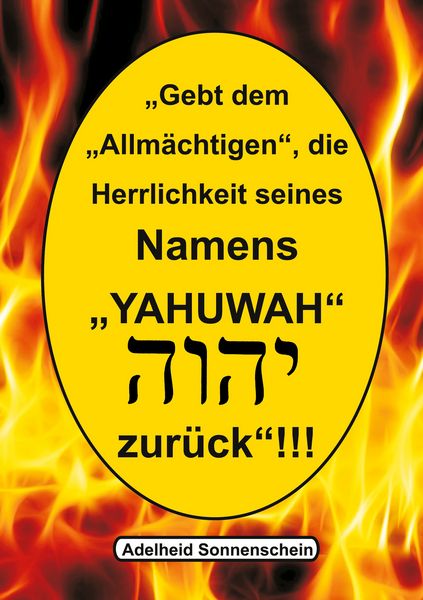 Gebt dem Allmächtigen die Herrlichkeit seines Namens YAHUWAH zurück, Taschenbuch von Adelheid Sonnenschein, BoD – Books on Demand, 9783752634211
