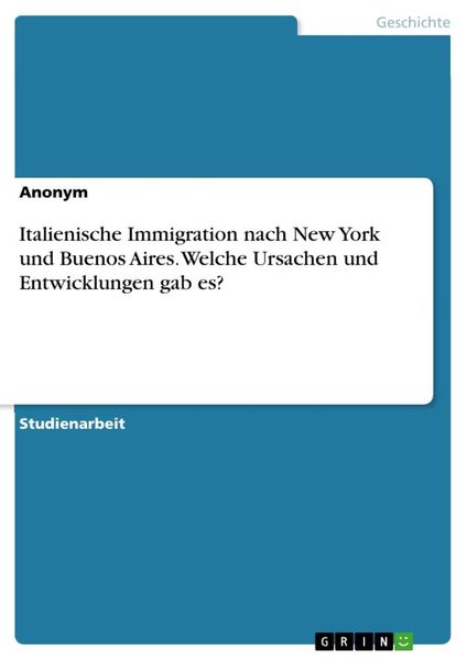 Italienische Immigration nach New York und Buenos Aires. Welche Ursachen und Entwicklungen gab es?, Taschenbuch von , GRIN, 9783668956551