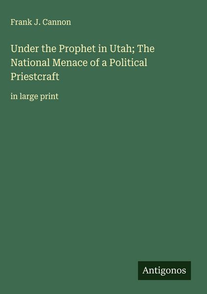 Produktbild: Under the Prophet in Utah; The National Menace of a Political Priestcraft