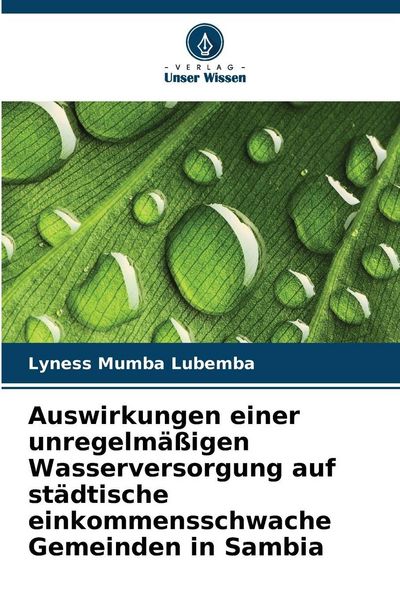 Auswirkungen einer unregelmäßigen Wasserversorgung auf städtische einkommensschwache Gemeinden in Sambia, Taschenbuch von Lyness Mumba Lubemba, Verlag