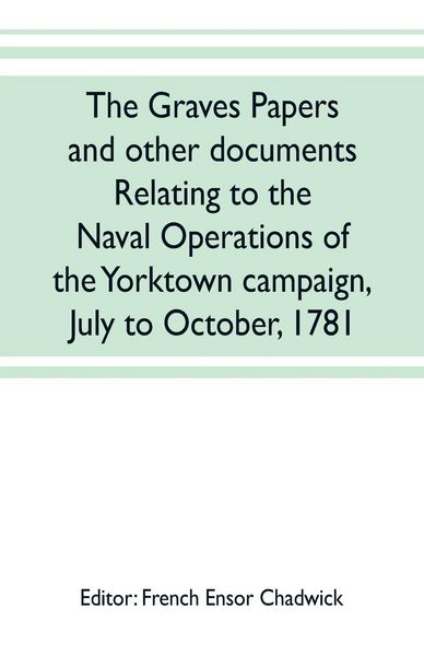 Produktbild: The Graves papers and other documents relating to the naval operations of the Yorktown campaign, July to October, 1781
