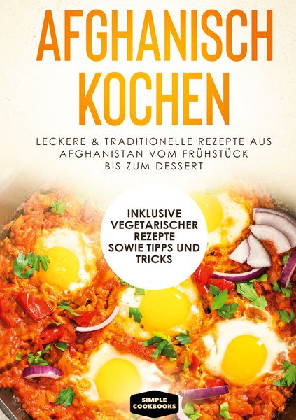 Produktbild: Afghanisch kochen: Leckere & traditionelle Rezepte aus Afghanistan vom Fr&uuml;hst&uuml;ck bis zum Dessert - Inklusive vegetarischer Rezepte sowie Tipps und Tricks