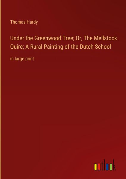 Produktbild: Under the Greenwood Tree; Or, The Mellstock Quire; A Rural Painting of the Dutch School