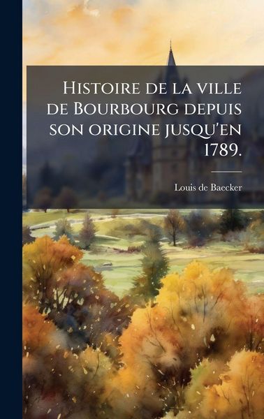 Produktbild: Histoire de la ville de Bourbourg depuis son origine jusqu'en 1789.