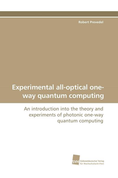 Experimental all-optical one-way quantum computing, Taschenbuch von Robert Prevedel, Südwestdeutscher Verlag für Hochschulschriften, 9783838108476
