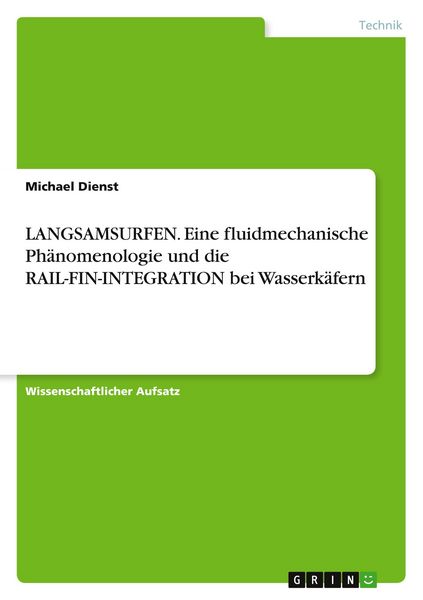 LANGSAMSURFEN. Eine fluidmechanische Phänomenologie und die RAIL-FIN-INTEGRATION bei Wasserkäfern, Taschenbuch von Michael Dienst, GRIN, 9783668691247