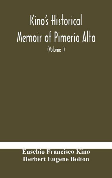 Produktbild: Kino'S Historical Memoir Of Pimer&iacute;a Alta; A Contemporary Account Of The Beginnings Of California, Sonora, And Arizona (Volume I)