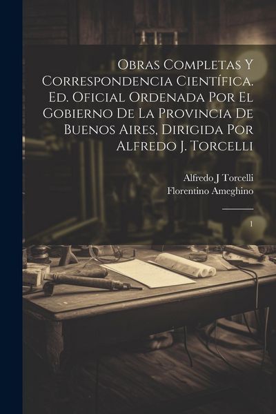 Produktbild: Obras completas y correspondencia cient&iacute;fica. Ed. oficial ordenada por el gobierno de la Provincia de Buenos Aires, dirigida por Alfredo J. Torcelli: