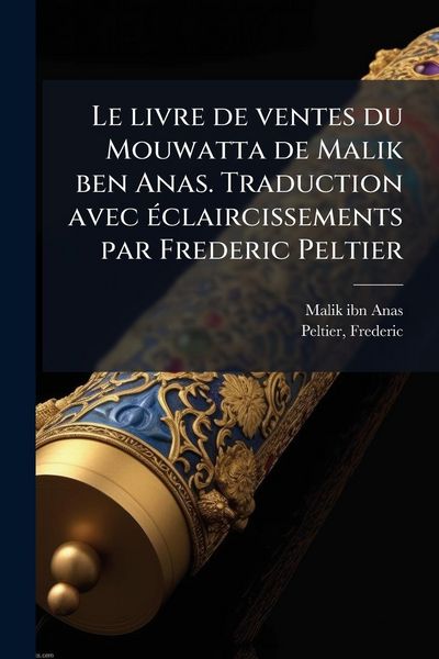 Produktbild: Le livre de ventes du Mouwatta de Malik ben Anas. Traduction avec &Atilde;(c)claircissements par Frederic Peltier