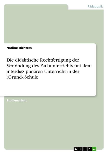 Produktbild: Die didaktische Rechtfertigung der Verbindung des Fachunterrichts mit dem interdisziplin&auml;ren Unterricht in der (Grund-)Schule