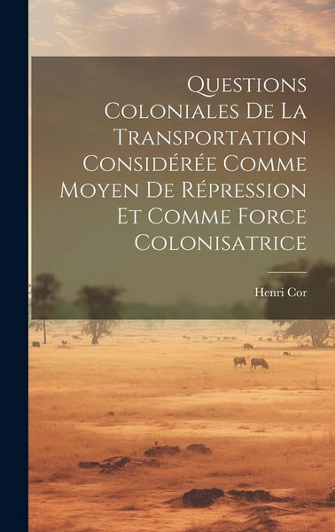 Produktbild: Questions Coloniales De La Transportation Consid&eacute;r&eacute;e Comme Moyen De R&eacute;pression Et Comme Force Colonisatrice