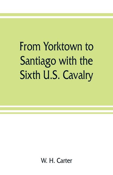 Produktbild: From Yorktown to Santiago with the Sixth U.S. Cavalry