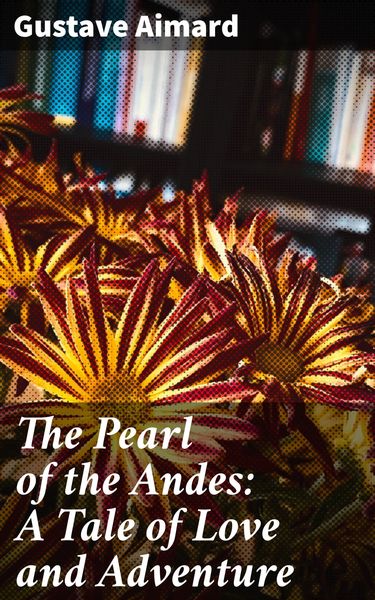 Produktbild: The Pearl of the Andes: A Tale of Love and Adventure