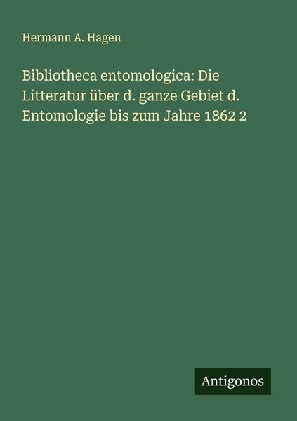 Produktbild: Bibliotheca entomologica: Die Litteratur &uuml;ber d. ganze Gebiet d. Entomologie bis zum Jahre 1862 2