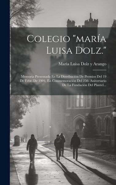 Produktbild: Colegio "mar&iacute;a Luisa Dolz.": Memoria Presentada En La Distribuci&oacute;n De Premios Del 19 De Febr. De 1904, En Conmemoraci&oacute;n Del 250. Aniversario De La