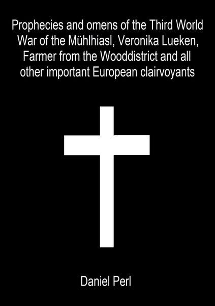 Produktbild: Prophecies and omens of the Third World War of the M&uuml;hlhiasl, Veronika Lueken, Farmer from the Wooddistrict and all other important European clairvoyants
