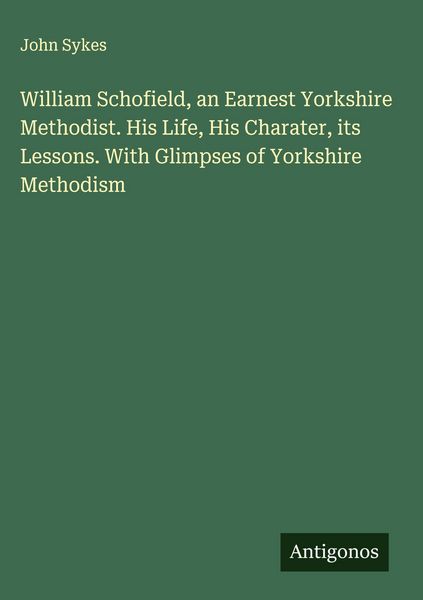 Produktbild: William Schofield, an Earnest Yorkshire Methodist. His Life, His Charater, its Lessons. With Glimpses of Yorkshire Methodism