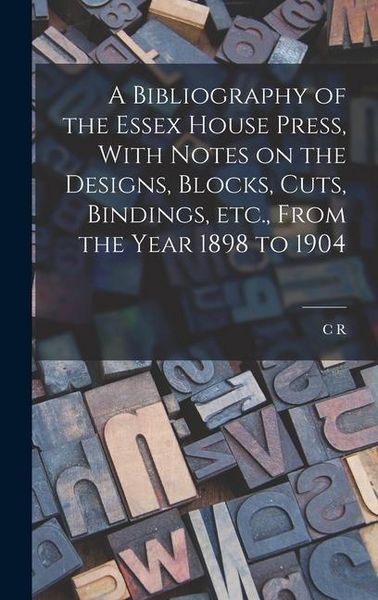 Produktbild: A Bibliography of the Essex House Press, With Notes on the Designs, Blocks, Cuts, Bindings, etc., From the Year 1898 to 1904