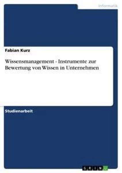 Wissensmanagement - Instrumente zur Bewertung von Wissen in Unternehmen, Taschenbuch von Fabian Kurz, GRIN, 9783638735711