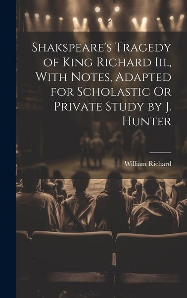 Produktbild: Shakspeare's Tragedy of King Richard Iii., With Notes, Adapted for Scholastic Or Private Study by J. Hunter