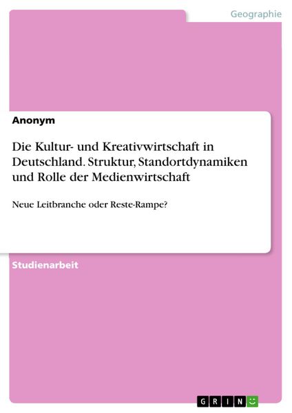 Produktbild: Die Kultur- und Kreativwirtschaft in Deutschland. Struktur, Standortdynamiken und Rolle der Medienwirtschaft