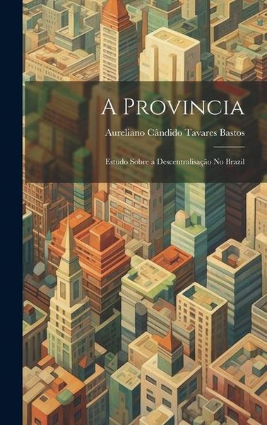 Produktbild: A Provincia: Estudo Sobre a Descentralisa&ccedil;&atilde;o No Brazil