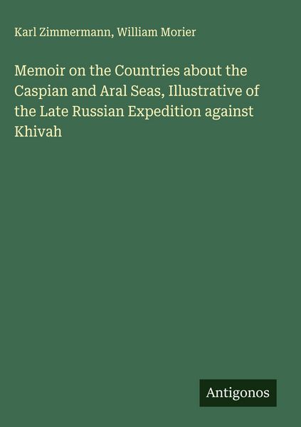 Produktbild: Memoir on the Countries about the Caspian and Aral Seas, Illustrative of the Late Russian Expedition against Khivah