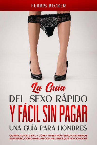 Produktbild: La Gu&iacute;a del Sexo R&aacute;pido y F&aacute;cil sin Pagar. Una Gu&iacute;a para Hombres