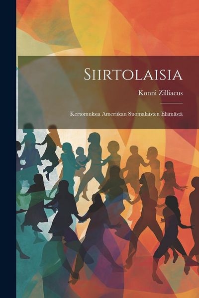 Produktbild: Siirtolaisia: Kertomuksia Ameriikan Suomalaisten El&auml;m&auml;st&auml;