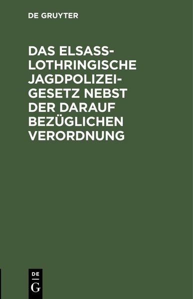 Produktbild: Das Elsa&szlig;-Lothringische Jagdpolizeigesetz nebst der darauf bez&uuml;glichen Verordnung
