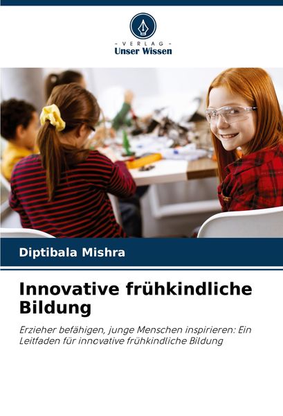Innovative frühkindliche Bildung, Taschenbuch von Diptibala Mishra, Verlag Unser Wissen, 9786208131807
