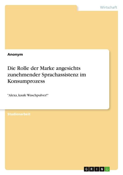 Die Rolle der Marke angesichts zunehmender Sprachassistenz im Konsumprozess, Taschenbuch von , GRIN, 9783346089113