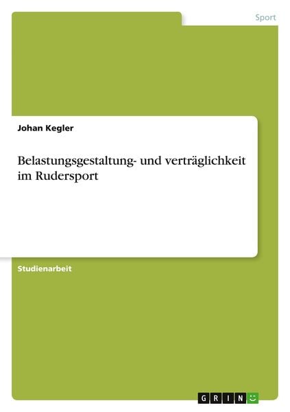 Belastungsgestaltung- und verträglichkeit im Rudersport, Taschenbuch von Johan Kegler, GRIN, 9783640816064