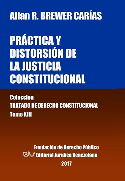 Produktbild: Pr&aacute;ctica y distorsi&oacute;n de la justicia constitucional. Tomo XIII. Colecci&oacute;n Tratado de Derecho Constitucional