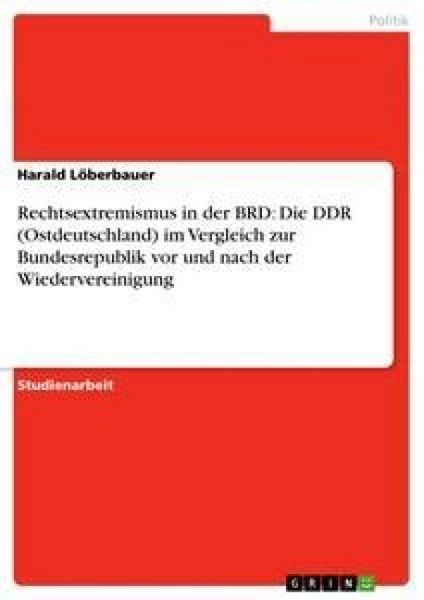 Rechtsextremismus in der BRD: Die DDR (Ostdeutschland) im Vergleich zur Bundesrepublik vor und nach der Wiedervereinigung, Taschenbuch von Harald