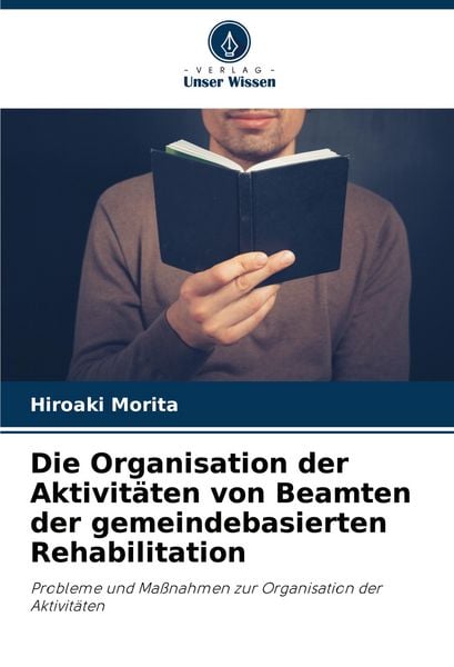 Die Organisation der Aktivitäten von Beamten der gemeindebasierten Rehabilitation, Taschenbuch von Hiroaki Morita, Verlag Unser Wissen, 9786206885696
