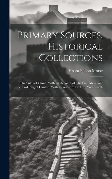 Produktbild: Primary Sources, Historical Collections: The Gilds of China, With an Account of The Gild Merchant or Co-hong of Canton, With a Foreword by T. S. Wentw