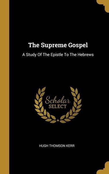 Produktbild: The Supreme Gospel: A Study Of The Epistle To The Hebrews