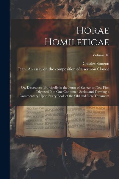 Produktbild: Horae Homileticae: Or, Discourses (principally in the Form of Skeletons) now First Digested Into one Continued Series and Forming a Comme