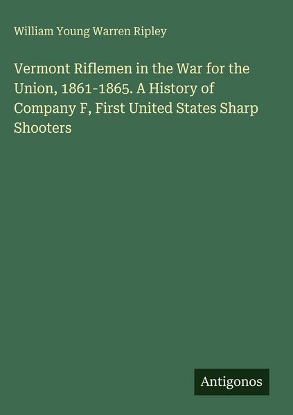 Produktbild: Vermont Riflemen in the War for the Union, 1861-1865. A History of Company F, First United States Sharp Shooters