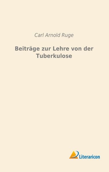 Beiträge zur Lehre von der Tuberkulose, Taschenbuch von Carl Arnold Ruge, Literaricon, 9783956977985