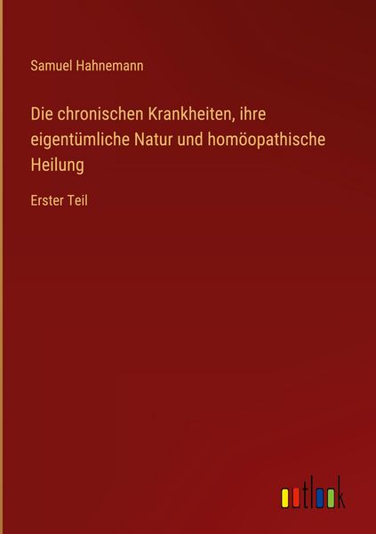 Produktbild: Die chronischen Krankheiten, ihre eigent&uuml;mliche Natur und hom&ouml;opathische Heilung