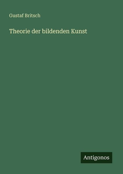 Theorie der bildenden Kunst, Taschenbuch von Gustaf Britsch, Antigonos Verlag, 9783563951149
