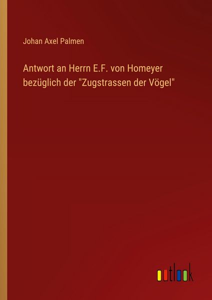 Antwort an Herrn E.F. von Homeyer bezüglich der 'Zugstrassen der Vögel'; Taschenbuch von Johan Axel Palmen, Outlook, 9783368392697