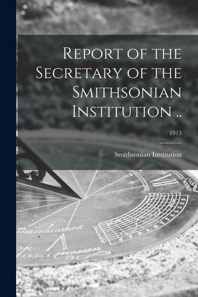 Produktbild: Report of the Secretary of the Smithsonian Institution ..; 1913