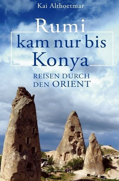 Produktbild: Rumi kam nur bis Konya. Reisen durch den Orient