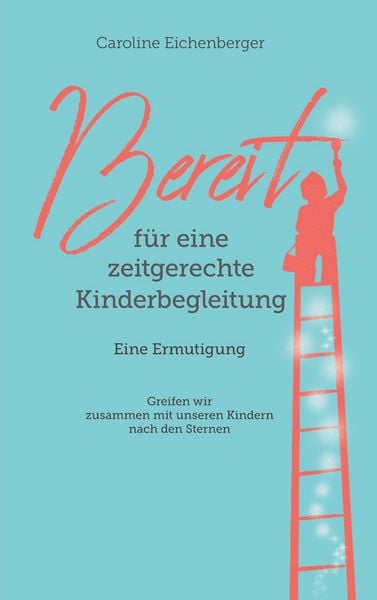 Bereit für eine zeitgerechte Kinderbegleitung, Taschenbuch von Caroline Eichenberger, BoD – Books on Demand, 9783759751041