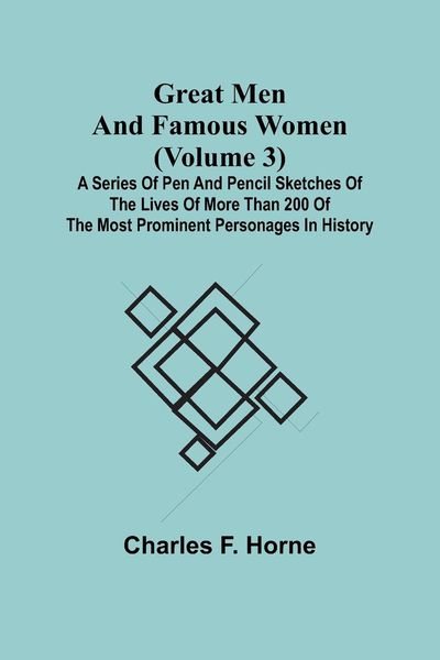 Produktbild: Great Men and Famous Women (Volume 3); A series of pen and pencil sketches of the lives of more than 200 of the most prominent personages in History